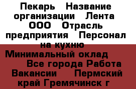 Пекарь › Название организации ­ Лента, ООО › Отрасль предприятия ­ Персонал на кухню › Минимальный оклад ­ 32 000 - Все города Работа » Вакансии   . Пермский край,Гремячинск г.